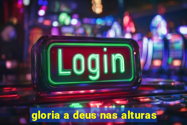 gloria a deus nas alturas